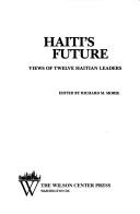 Cover of: Haiti's Future: Views of Twelve Haitian Leaders (Woodrow Wilson Center Press)