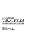 Cover of: Computerized visual fields: what they are and how to use them