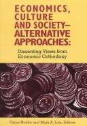 Cover of: Economics, Culture and Society: Alternative Approaches : Dissenting Views from Economic Orthodoxy