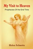 Cover of: My Visit to Heaven: Prophecies Of the End Time