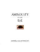 Cover of: Ambiguity of the Eye by Jeffrey  Allen Wright