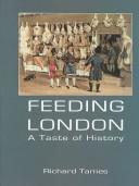 Cover of: FEEDING LONDON: A TASTE OF HISTORY. by RICHARD TAMES