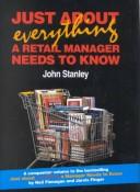 Cover of: Just About Everything a Retail Manager Needs to Know