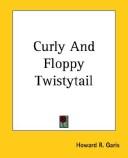 Cover of: Curly and Floppy Twistytail by Howard Roger Garis