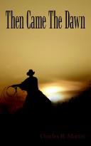 Cover of: Then Came The Dawn by Charles R. Martin