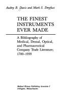 Cover of: The finest instruments ever made: a bibliography of medical, dental, optical, and pharmaceutical company trade literature, 1700-1939