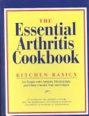 Cover of: The essential arthritis cookbook: kitchen basics for people with arthritis, fibromyalgia and other chronic pain and fatigue