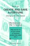 Cover of: How to Create and Save a Fortune Using Life Insurance