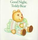 Cover of: Good Night, Teddy Bear: A book for helping get ready for bed, with special things to touch, smell, see and do