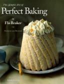 Cover of: The simple art of perfect baking by Flo Braker