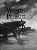 Cover of: Women in pursuit: flying fighters for the Air Transport Command Ferrying Division during World War II : a collection & recollection