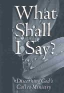 What shall I say? by Evangelical Lutheran Church in America. Division for Ministry., Walter R. Bouman, Sue M. Setzer
