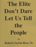 Cover of: The Elite Don't Dare Let Us Tell the People by Robert Gaylon, Sr. Ross