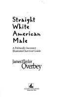 Cover of: Straight White American Male: A Politically Incorrect Survival Guide