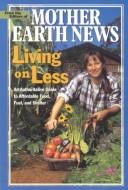 Cover of: Living on Less: An Authoritative Guide to Affordable Food, Fuel, and Shelter