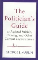 Cover of: The Politician's Guide to Assisted Suicide, Cloning, and Other Current Controversies by George J. Marlin