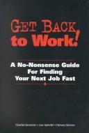 Cover of: Get Back To Work!: A No-Nonsense Guide For Finding Your Next Job Fast