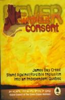 Cover of: Never without consent by Grand Council of the Crees (of Quebec)