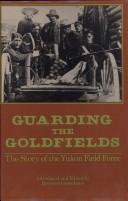 Cover of: Guarding the Goldfields: The Story of the Yukon Field Force (Canadian War Museum Historical Publication, No 24)