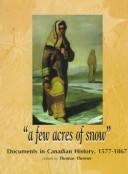 Cover of: A Few Acres of Snow: Documents in Canadian History, 1577-1867