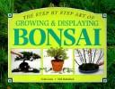 Cover of: A Step-By-Step Guide to Growing and Displaying Bonsai (Step-By-Step Garden Books)