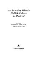 Cover of: An Everyday miracle: Yiddish culture in Montreal