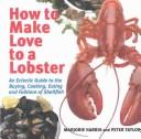 How to make love to a lobster by Marjorie Harris, Peter Taylor