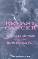 Cover of: Breast Cancer : Its Link to Abortion and the Birth Control Pill