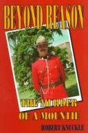 Cover of: Beyond reason: the murder of a mountie