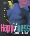 The Practice of Happiness by John Kehoe