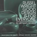 Cover of: Russel Wright, Good Design Is for Everyone-- In His Own Words | Russel Wright