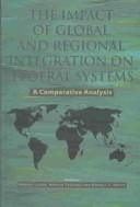 Cover of: The impact of global and regional integration on federal systems: a comparative analysis