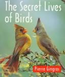 Cover of: The Secret Lives of Birds by Pierre Gingras
