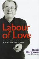 Cover of: Labour of love: the fight to create a more humane Canada