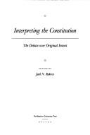 Cover of: Interpreting the Constitution: the debate over original intent