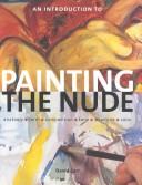 Cover of: An Introduction to Painting the Nude: Anatomy, Form, Composition, Tone, Structure, Color