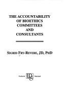 Cover of: The accountability of bioethics committees and consultants