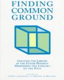 Cover of: Finding common ground: creating the library of the future without diminishing the library of the past