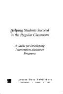 Cover of: Helping Students Succeed in the Regular Classroom: A Guide for Developing Intervention Assistance Programs (Jossey Bass Education Series)