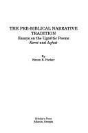 Cover of: The pre-biblical narrative tradition: essays on the Ugaritic poems Keret and Aqhat