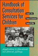 Cover of: Handbook of consultation services for children: applications in educational and clinical settings