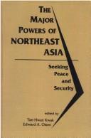 The major powers of Northeast Asia by Tae-Hwan Kwak, Edward A. Olsen