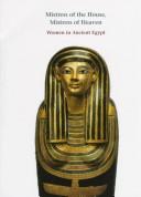 Cover of: Mistress of the House, Mistress of Heaven: women in ancient Egypt