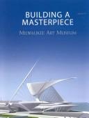 Cover of: Building a Masterpiece: Milwaukee Art Museum