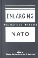 Enlarging NATO by Gale A. Mattox, Arthur R. Rachwald
