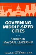 Cover of: Governing Middle-Sized Cities: Studies in Mayoral Leadership
