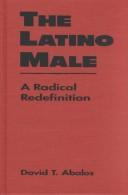 Cover of: The Latino male by David T. Abalos