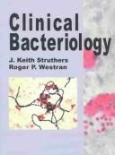 Cover of: Clinical Bacteriology by J. Keith Struthers, Roger P. Westran