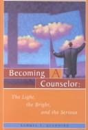 Cover of: Becoming a Counselor: The Light, the Bright, and the Serious