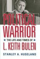 Cover of: Political Warrior: The Life And Times of L. Keith Bulen